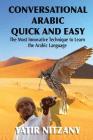 Conversational Arabic Quick and Easy: The Most Innovative Technique to Learn and Study the Classical Arabic Language. By Yatir Nitzany Cover Image