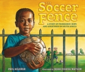 The Soccer Fence: A story of friendship, hope, and apartheid in South Africa By Phil Bildner, Jesse Joshua Watson (Illustrator) Cover Image