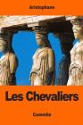 Les Chevaliers By Eugene Talbot (Translator), Aristophane Cover Image