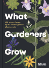 What Gardeners Grow: 600 plants chosen by the world's greatest plantspeople (Bloom) By Bloom, Melanie Gandyra (Illustrator) Cover Image