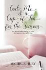 God, Me & a Cup of Tea for the Seasons: 101 devotional readings to savor during your time with God By Michele Huey Cover Image