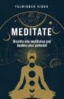 Meditate: Breathe into meditation and awaken your potential By Talwinder Sidhu Cover Image