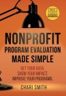 Nonprofit Program Evaluation Made Simple: Get your Data. Show your Impact. Improve your Programs. By Chari Smith Cover Image