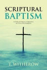 Scriptural Baptism: Its Mode and Subjects as Opposed to the Views of the Anabaptists By T. Witherow Cover Image