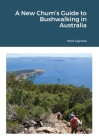 A New Chum's Guide to Bushwalking in Australia By Mick Ogrizek Cover Image