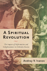 A Spiritual Revolution: The Impact of Reformation and Enlightenment in Orthodox Russia, 1700–1825 By Andrey V. Ivanov Cover Image