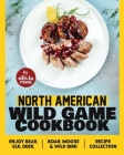 North American Wild Game Cookbook: Enjoy Bear, Elk, Deer, Boar, Moose & Wild Bird Recipe Collection Cover Image