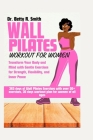 Wall Pilates Workout for Women: Transform Your Body and Mind with Gentle Exercises for Strength, Flexibility, and Inner Peace Cover Image