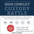 The High-Conflict Custody Battle Lib/E: Protect Yourself and Your Kids from a Toxic Divorce, False Accusations, and Parental Alienation By Amy J. L. Baker, J. Michael Bone, Llb Cover Image