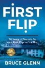 First Flip: 30 Years of Secrets So Your First Flip Isn't a Flop By Bruce Glenn Cover Image