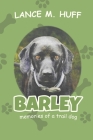 Barley: Memories of a Trail Dog By Lance M. Huff Cover Image
