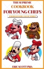 The Supreme Cookbook for Young Chefs for Beginners and Dummies Cover Image