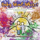 Baby Went Where?: The book for explaining miscarriage, still birth & infant loss to children Cover Image