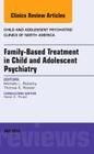 Family-Based Treatment in Child and Adolescent Psychiatry, an Issue of Child and Adolescent Psychiatric Clinics of North America: Volume 24-3 (Clinics: Internal Medicine #24) Cover Image