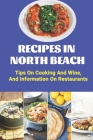 Recipes In North Beach: Tips On Cooking And Wine, And Information On Restaurants: Restaurants In North Beach Cover Image