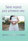 Seré mamá por primera vez By Leticia Paz Rubio Rosas Cover Image