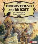 Discovering the West: The Expedition of Lewis and Clark (Adventures on the American Frontier) By John Micklos Jr Cover Image