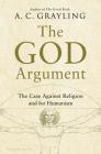 The God Argument: The Case against Religion and for Humanism By A. C. Grayling Cover Image