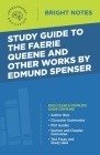 Study Guide to The Faerie Queene and Other Works by Edmund Spenser By Intelligent Education (Created by) Cover Image