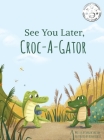 See You Later Croc-A-Gator By Imogen Shelton, Alina Kralia (Illustrator) Cover Image