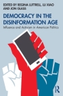 Democracy in the Disinformation Age: Influence and Activism in American Politics By Regina Luttrell (Editor), Lu Xiao (Editor), Jon Glass (Editor) Cover Image