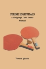 Strike Essentials: A Fledgling's Table Tennis Manual By Vicente Ignacio Cover Image