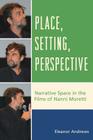 Place, Setting, Perspective: Narrative Space in the Films of Nanni Moretti By Eleanor Andrews Cover Image