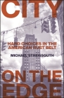 City on the Edge: Hard Choices in the American Rust Belt (Excelsior Editions) By Michael Streissguth Cover Image