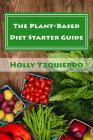 The Plant-Based Diet Starter Guide: How to Cook, Shop, and Eat Well By Holly Yzquierdo Cover Image