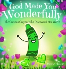 God Made You Wonderfully: The Curious Crayon Who Discovered Her Worth (In God's Image Kids Christian Book Psalm 139) Cover Image