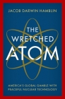 The Wretched Atom: America's Global Gamble with Peaceful Nuclear Technology By Jacob Darwin Hamblin Cover Image