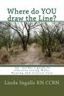 Where do YOU draw the line?: An insider's guide to effective Living Wills, Healing and Critical Care By Linda Ingalls Cover Image