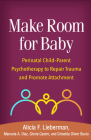 Make Room for Baby: Perinatal Child-Parent Psychotherapy to Repair Trauma and Promote Attachment By Alicia F. Lieberman, PhD, Manuela A. Diaz, PhD, Gloria Castro, PsyD, Griselda Oliver Bucio, LMFT Cover Image