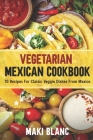 Vegetarian Mexican Cookbook: 70 Recipes For Classic Veggie Dishes From Mexico Cover Image