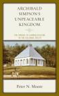 Archibald Simpson's Unpeaceable Kingdom: The Ordeal of Evangelicalism in the Colonial South By Peter N. Moore Cover Image