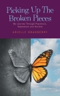 Picking Up The Broken Pieces: My Journey Through Psychosis, Depression and Anxiety By Arielle Bradberry Cover Image