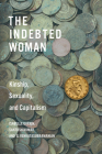 The Indebted Woman: Kinship, Sexuality, and Capitalism (Culture and Economic Life) By Isabelle Guérin, Santosh Kumar, G. Venkatasubramanian Cover Image