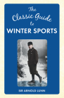 The Classic Guide to Winter Sports (The Classic Guide to ...) By Arnold Lunn Cover Image