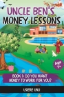 Uncle Ben's Money Lessons: Part I: Do you want to work for money? Cover Image