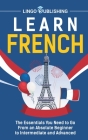 Learn French: The Essentials You Need to Go From an Absolute Beginner to Intermediate and Advanced By Lingo Publishing Cover Image