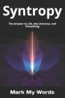 Syntropy: The Answer to Life, the Universe, and Everything (Quantum Mechanics #3) By Mark My Words Cover Image