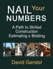 Nail Your Numbers: A Path to Skilled Construction Estimating and Bidding Cover Image