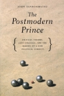 The Postmodern Prince: Critical Theory, Left Strategy, and the Making of a New Political Subject By John Sanbonmatsu Cover Image