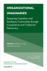Organizational Imaginaries: Tempering Capitalism and Tending to Communities Through Cooperatives and Collectivist Democracy (Research in the Sociology of Organizations) By Katherine K. Chen (Editor), Victor Tan Chen (Editor) Cover Image