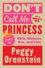 Don't Call Me Princess: Essays on Girls, Women, Sex, and Life By Peggy Orenstein Cover Image