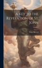 A Key to the Revelation of St. John; Volume 1 By Philip Allwood Cover Image