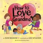 How to Love a Grandma (How To Series) By Jean Reagan, Lee Wildish (Illustrator) Cover Image