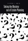 Taking the Mystery Out of Estate Planning By Stephen L. Smith Cover Image