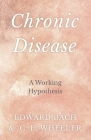 Chronic Disease - A Working Hypothesis By Edward Bach, C. E. Wheeler Cover Image