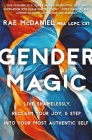 Gender Magic: Live Shamelessly, Reclaim Your Joy, & Step into Your Most Authentic Self By Rae McDaniel, MED, LCPC, CST Cover Image